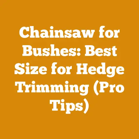 Chainsaw for Bushes: Best Size for Hedge Trimming (Pro Tips)
