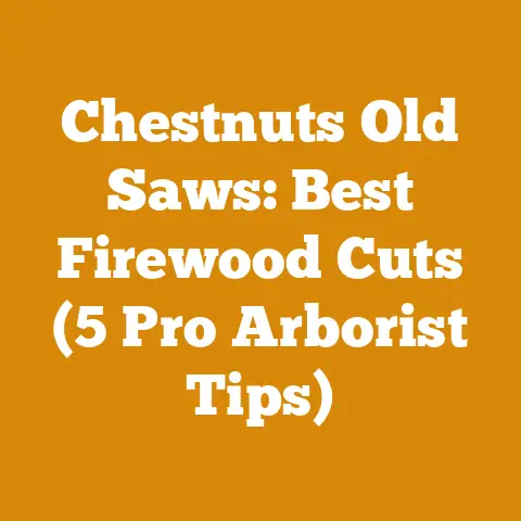Chestnuts Old Saws: Best Firewood Cuts (5 Pro Arborist Tips)
