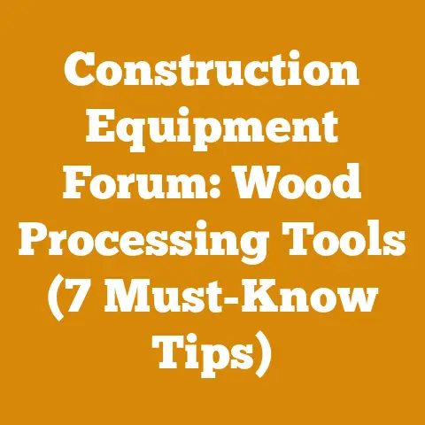 Construction Equipment Forum: Wood Processing Tools (7 Must-Know Tips)