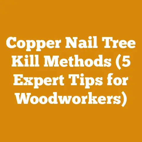Copper Nail Tree Kill Methods (5 Expert Tips for Woodworkers)