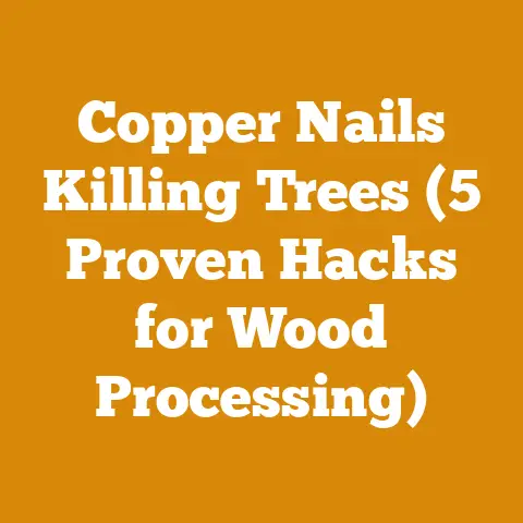 Copper Nails Killing Trees (5 Proven Hacks for Wood Processing)