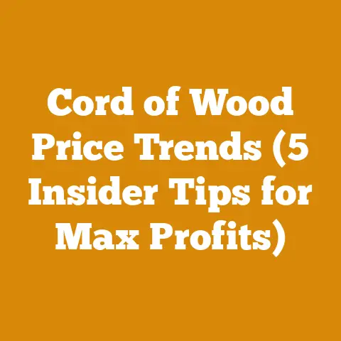 Cord of Wood Price Trends (5 Insider Tips for Max Profits)