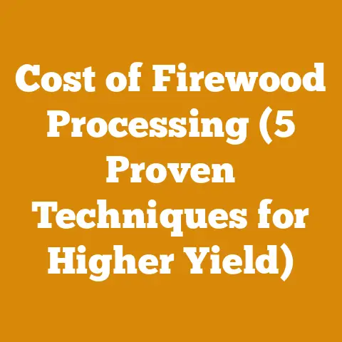 Cost of Firewood Processing (5 Proven Techniques for Higher Yield)