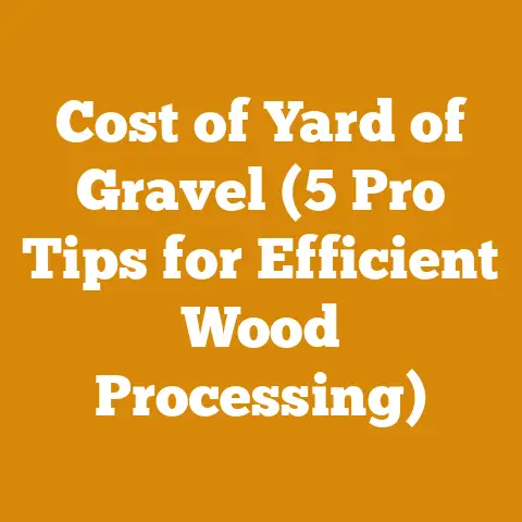 Cost of Yard of Gravel (5 Pro Tips for Efficient Wood Processing)