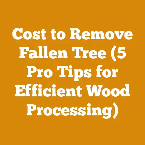 Cost to Remove Fallen Tree (5 Pro Tips for Efficient Wood Processing)