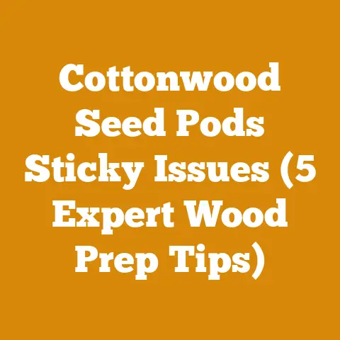 Cottonwood Seed Pods Sticky Issues (5 Expert Wood Prep Tips)