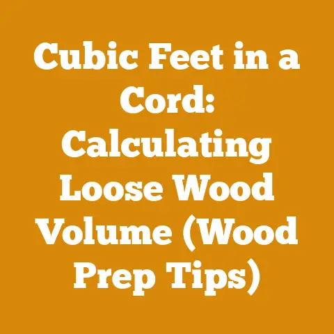 Cubic Feet in a Cord: Calculating Loose Wood Volume (Wood Prep Tips)
