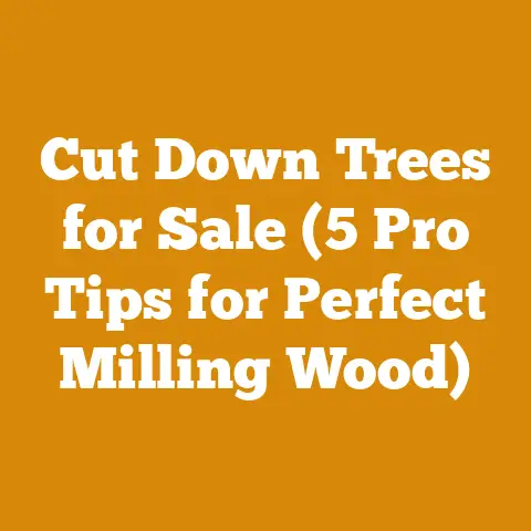 Cut Down Trees for Sale (5 Pro Tips for Perfect Milling Wood)