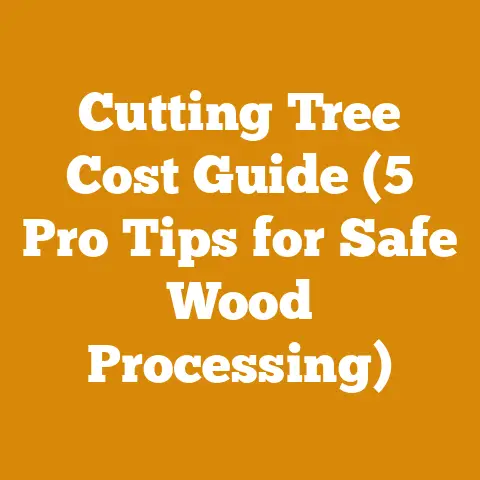 Cutting Tree Cost Guide (5 Pro Tips for Safe Wood Processing)