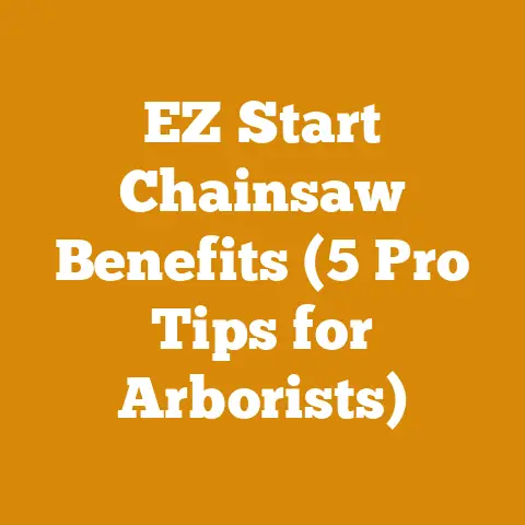 EZ Start Chainsaw Benefits (5 Pro Tips for Arborists)