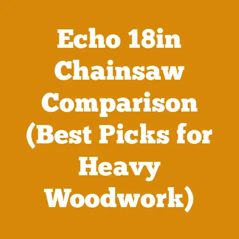 Echo 18in Chainsaw Comparison (Best Picks for Heavy Woodwork)