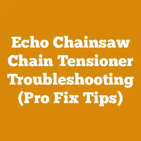Echo Chainsaw Chain Tensioner Troubleshooting (Pro Fix Tips)