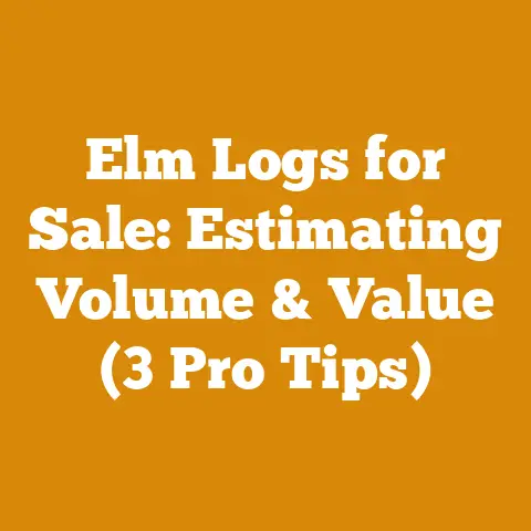 Elm Logs for Sale: Estimating Volume & Value (3 Pro Tips)