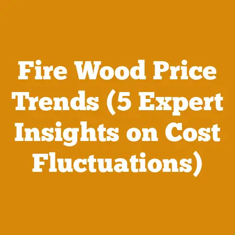 Fire Wood Price Trends (5 Expert Insights on Cost Fluctuations)
