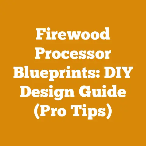 Firewood Processor Blueprints: DIY Design Guide (Pro Tips)