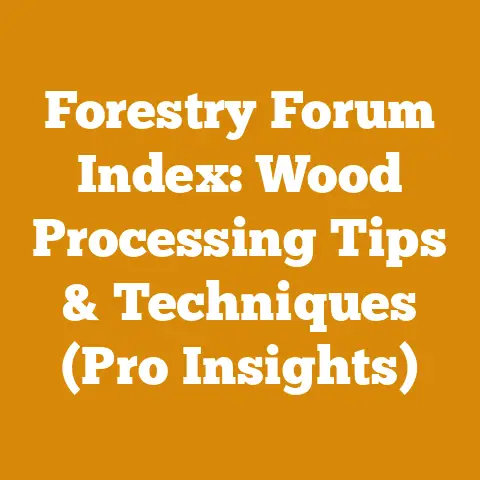 Forestry Forum Index: Wood Processing Tips & Techniques (Pro Insights)