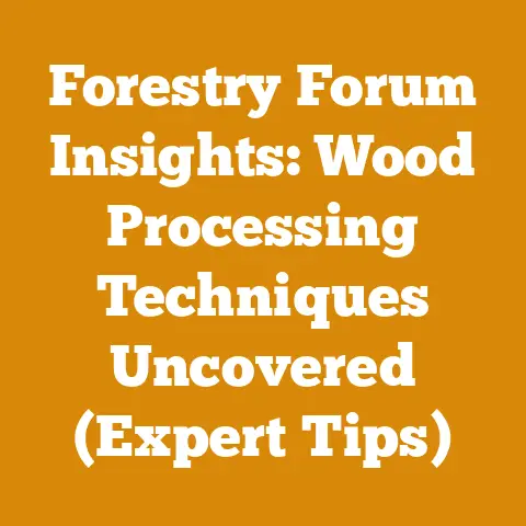 Forestry Forum Insights: Wood Processing Techniques Uncovered (Expert Tips)