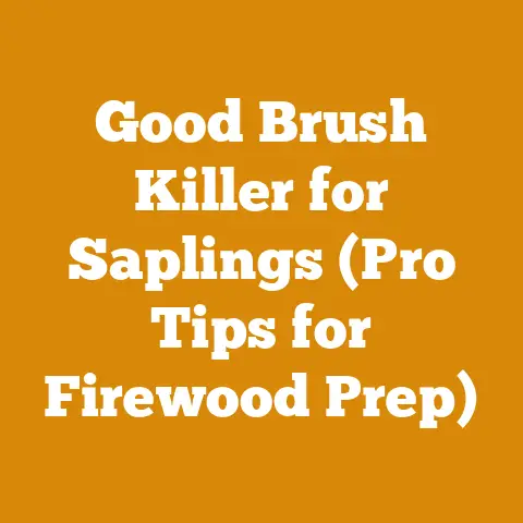 Good Brush Killer for Saplings (Pro Tips for Firewood Prep)