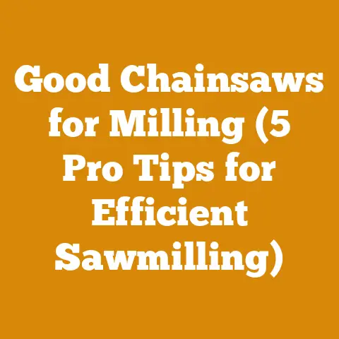 Good Chainsaws for Milling (5 Pro Tips for Efficient Sawmilling)