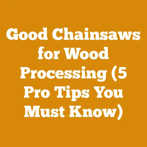 Good Chainsaws for Wood Processing (5 Pro Tips You Must Know)