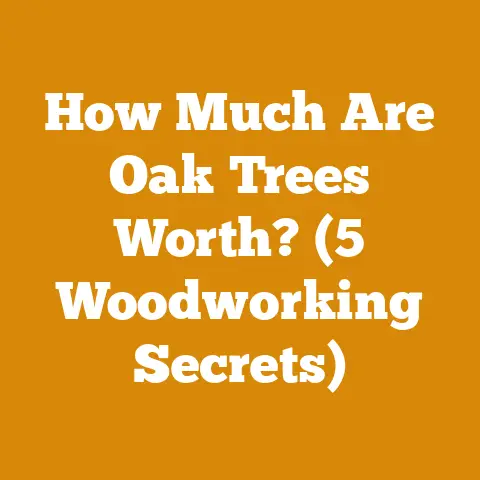 How Much Are Oak Trees Worth? (5 Woodworking Secrets)