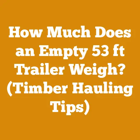 How Much Does an Empty 53 ft Trailer Weigh? (Timber Hauling Tips)