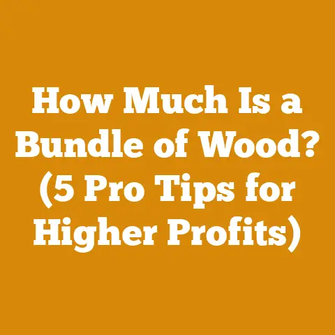 How Much Is a Bundle of Wood? (5 Pro Tips for Higher Profits)