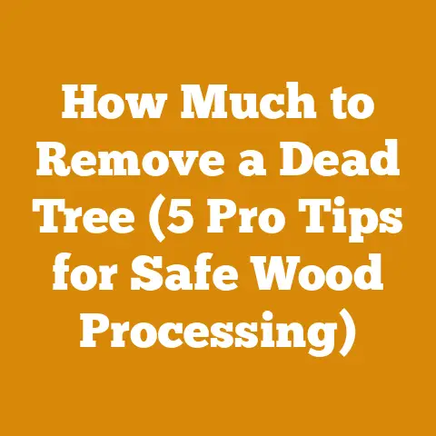 How Much to Remove a Dead Tree (5 Pro Tips for Safe Wood Processing)