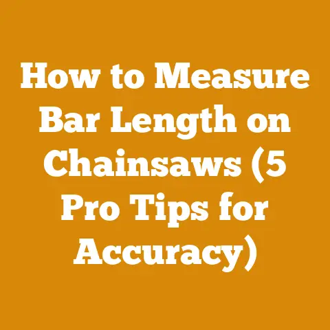 How to Measure Bar Length on Chainsaws (5 Pro Tips for Accuracy)