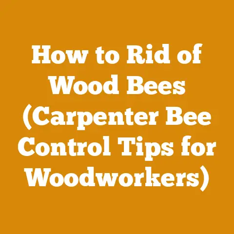 How to Rid of Wood Bees (Carpenter Bee Control Tips for Woodworkers)