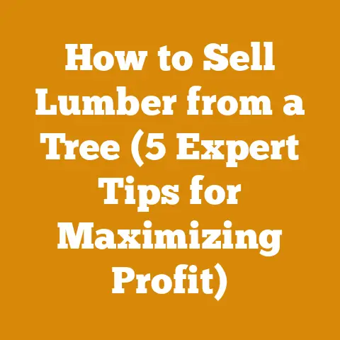 How to Sell Lumber from a Tree (5 Expert Tips for Maximizing Profit)