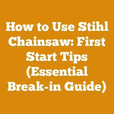 How to Use Stihl Chainsaw: First Start Tips (Essential Break-in Guide)