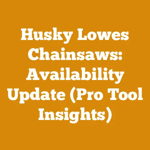 Husky Lowes Chainsaws: Availability Update (Pro Tool Insights)
