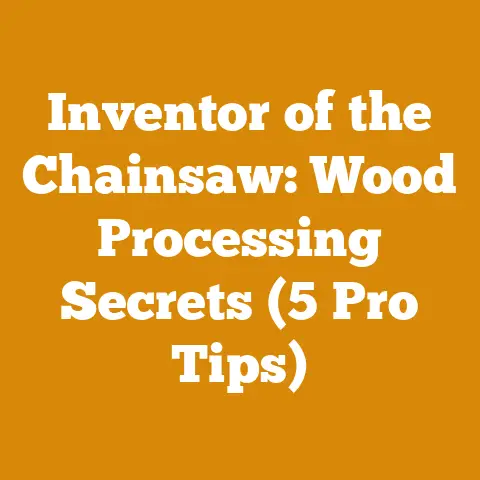 Inventor of the Chainsaw: Wood Processing Secrets (5 Pro Tips)