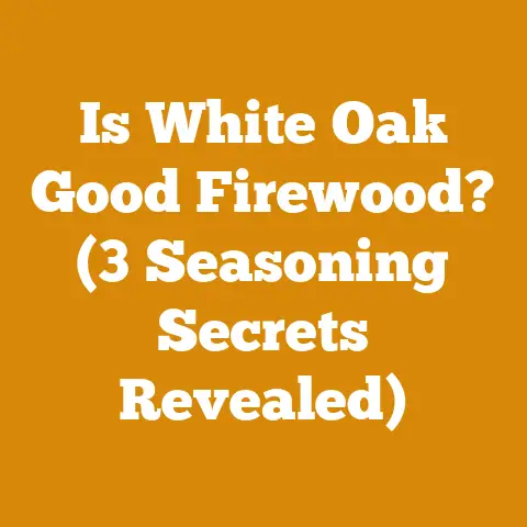 Is White Oak Good Firewood? (3 Seasoning Secrets Revealed)