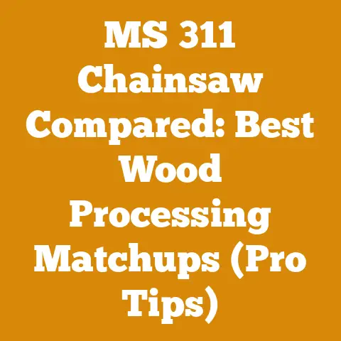 MS 311 Chainsaw Compared: Best Wood Processing Matchups (Pro Tips)