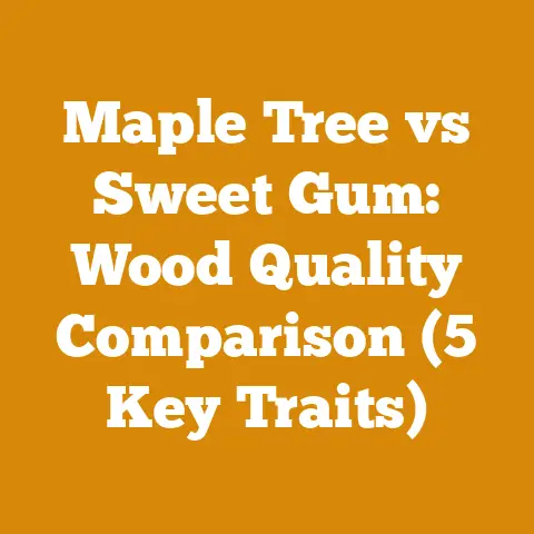 Maple Tree vs Sweet Gum: Wood Quality Comparison (5 Key Traits)