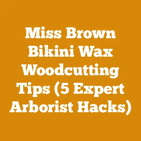 Miss Brown Bikini Wax Woodcutting Tips (5 Expert Arborist Hacks)
