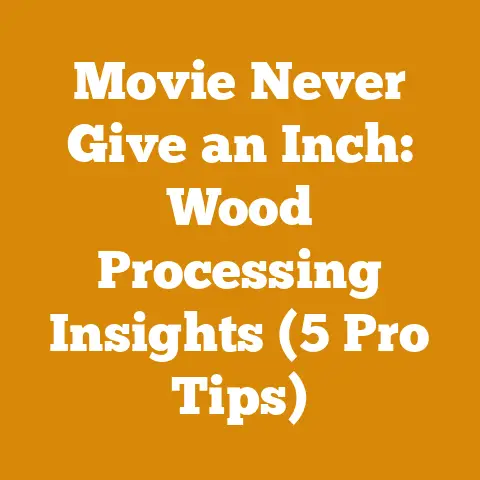 Movie Never Give an Inch: Wood Processing Insights (5 Pro Tips)