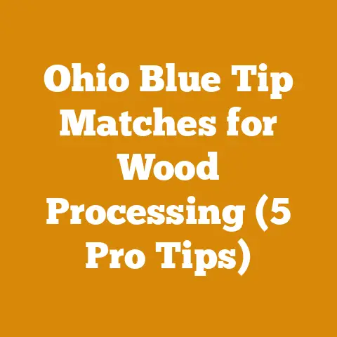 Ohio Blue Tip Matches for Wood Processing (5 Pro Tips)