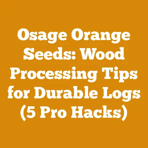 Osage Orange Seeds: Wood Processing Tips for Durable Logs (5 Pro Hacks)