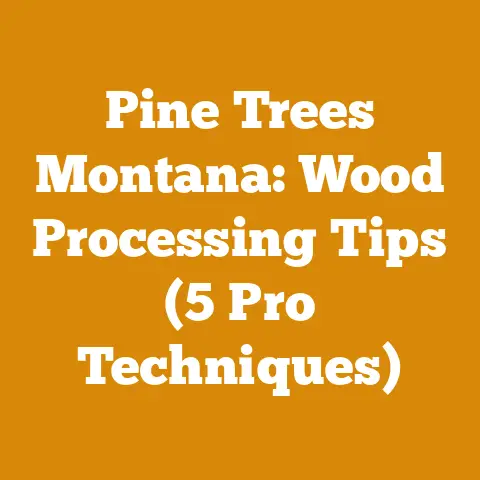 Pine Trees Montana: Wood Processing Tips (5 Pro Techniques)