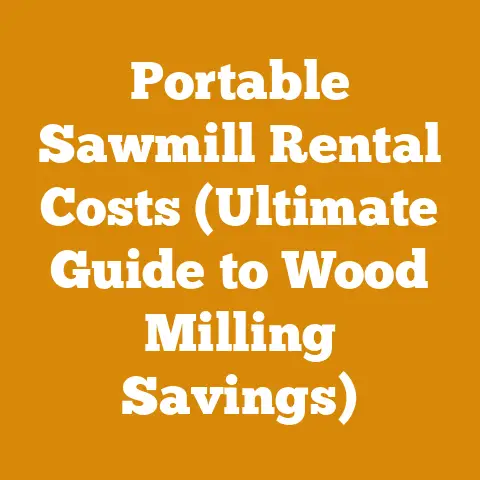 Portable Sawmill Rental Costs (Ultimate Guide to Wood Milling Savings)