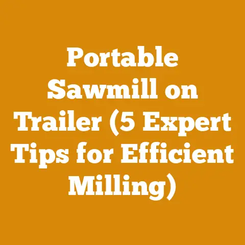 Portable Sawmill on Trailer (5 Expert Tips for Efficient Milling)