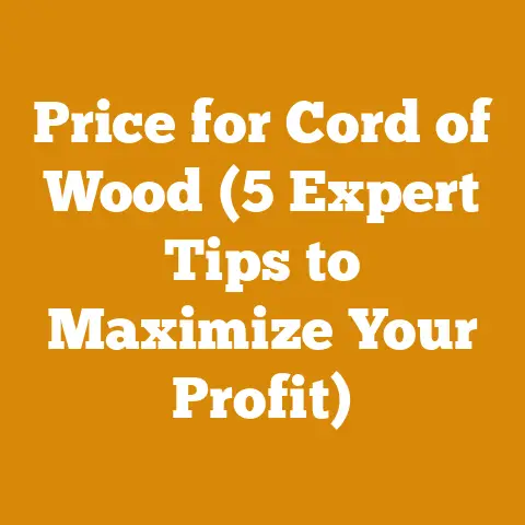 Price for Cord of Wood (5 Expert Tips to Maximize Your Profit)