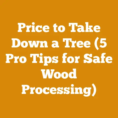 Price to Take Down a Tree (5 Pro Tips for Safe Wood Processing)