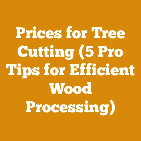 Prices for Tree Cutting (5 Pro Tips for Efficient Wood Processing)
