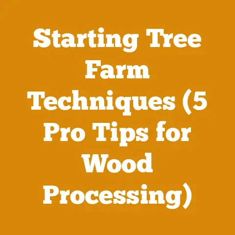 Starting Tree Farm Techniques (5 Pro Tips for Wood Processing)