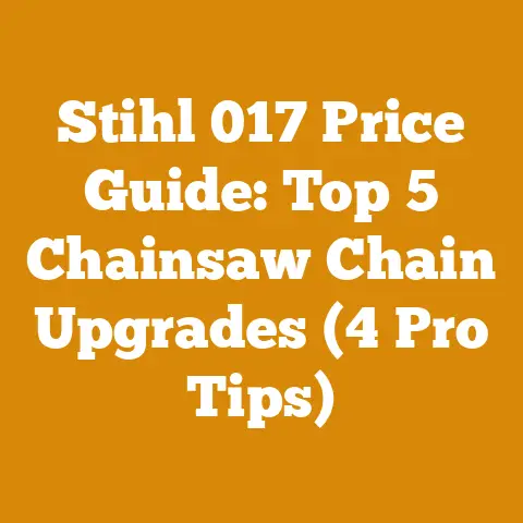 Stihl 017 Price Guide: Top 5 Chainsaw Chain Upgrades (4 Pro Tips)
