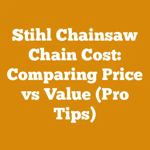 Stihl Chainsaw Chain Cost: Comparing Price vs Value (Pro Tips)